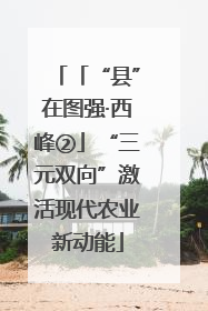 「“县”在图强·西峰②」“三元双向”激活现代农业新动能