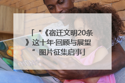 “《宿迁文明20条》这十年·回顾与展望”图片征集启事