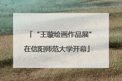 “王璇绘画作品展”在信阳师范大学开幕