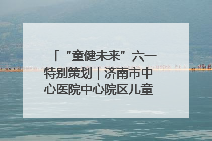 “童健未来”六一特别策划｜济南市中心医院中心院区儿童呼吸病房六一特别活动温暖举行