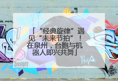 “经典旋律”遇见“未来节拍”！在泉州，台胞与机器人即兴共舞