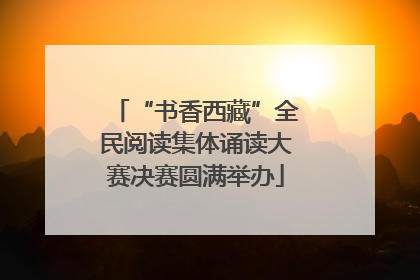 “书香西藏”全民阅读集体诵读大赛决赛圆满举办