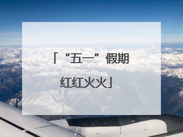“五一”假期 红红火火