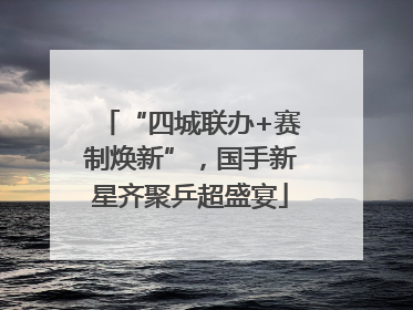 “四城联办+赛制焕新”，国手新星齐聚乒超盛宴