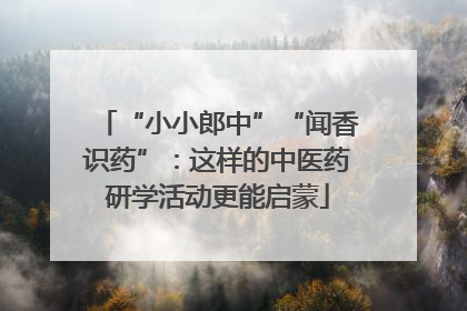 “小小郎中”“闻香识药”：这样的中医药研学活动更能启蒙