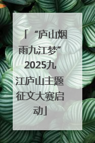 “庐山烟雨九江梦”2025九江庐山主题征文大赛启动