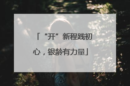 “开”新程践初心，银龄有力量