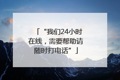 “我们24小时在线，需要帮助请随时打电话”