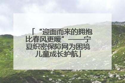 “迎面而来的拥抱比春风更暖”——宁夏织密保障网为困境儿童成长护航