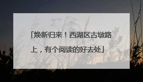 焕新归来！西湖区古墩路上，有个阅读的好去处