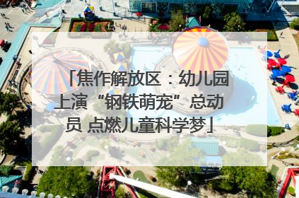 焦作解放区：幼儿园上演“钢铁萌宠”总动员 点燃儿童科学梦