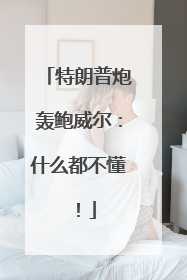 特朗普炮轰鲍威尔：什么都不懂！