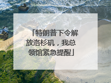 特朗普下令解放洛杉矶，我总领馆紧急提醒