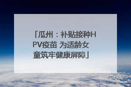 瓜州：补贴接种HPV疫苗 为适龄女童筑牢健康屏障