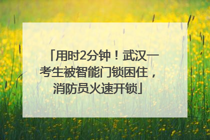 用时2分钟！武汉一考生被智能门锁困住，消防员火速开锁