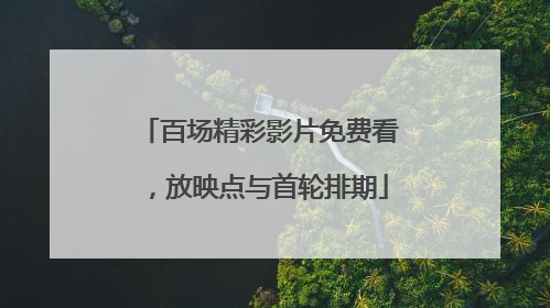 百场精彩影片免费看，放映点与首轮排期