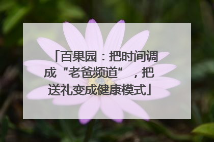 百果园：把时间调成“老爸频道”，把送礼变成健康模式