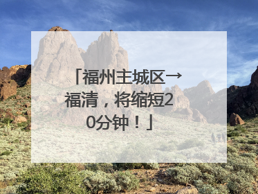 福州主城区→福清，将缩短20分钟！