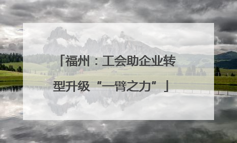 福州：工会助企业转型升级“一臂之力”