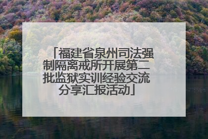 福建省泉州司法强制隔离戒所开展第二批监狱实训经验交流分享汇报活动