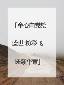 童心向党绘盛世 粉彩飞扬颂华章