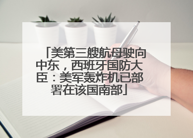 美第三艘航母驶向中东，西班牙国防大臣：美军轰炸机已部署在该国南部