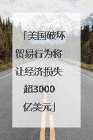 美国破坏贸易行为将让经济损失超3000亿美元