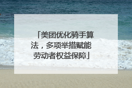 美团优化骑手算法，多项举措赋能劳动者权益保障