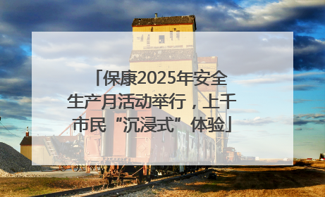 保康2025年安全生产月活动举行，上千市民“沉浸式”体验