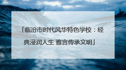 临汾市时代风华特色学校：经典浸润人生 雅言传承文明