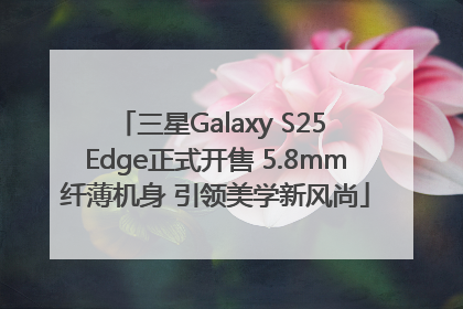 三星Galaxy S25 Edge正式开售 5.8mm纤薄机身 引领美学新风尚