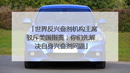 世界反兴奋剂机构主席驳斥美国指责：你们先解决自身兴奋剂问题