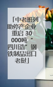 中老班列助停产企业重启 30000吨“四川造”钢铁制品出口老挝