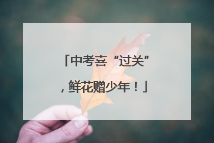 中考喜“过关”，鲜花赠少年！