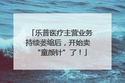 乐普医疗主营业务持续萎缩后，开始卖“童颜针”了！