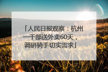 人民日报观察：杭州一干部送外卖60天，调研骑手切实需求