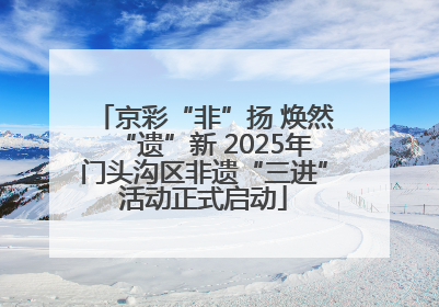 京彩“非”扬 焕然“遗”新 2025年门头沟区非遗“三进”活动正式启动