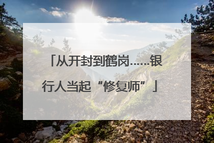 从开封到鹤岗……银行人当起“修复师”