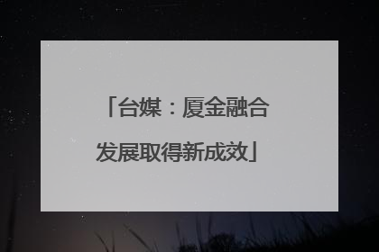 台媒：厦金融合发展取得新成效