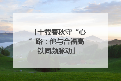 十载春秋守“心”路：他与合福高铁同频脉动