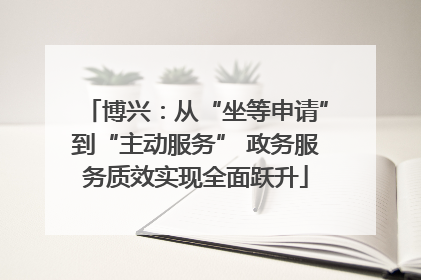 博兴：从“坐等申请”到“主动服务” 政务服务质效实现全面跃升