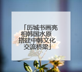 历城书画亮相韩国水原 搭建中韩文化交流桥梁
