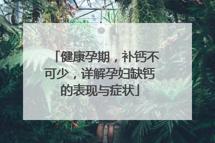 健康孕期，补钙不可少，详解孕妇缺钙的表现与症状
