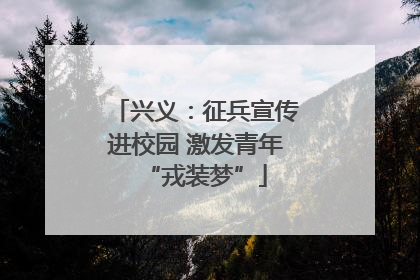 兴义：征兵宣传进校园 激发青年“戎装梦”