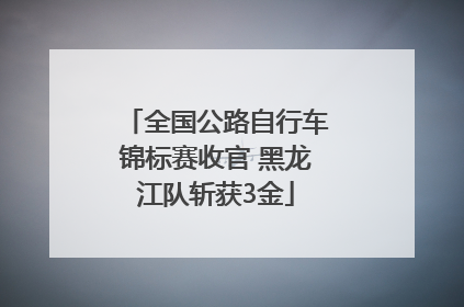 全国公路自行车锦标赛收官 黑龙江队斩获3金