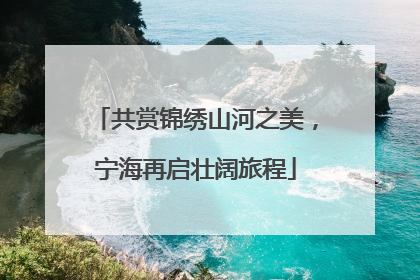 共赏锦绣山河之美，宁海再启壮阔旅程