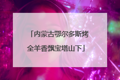 内蒙古鄂尔多斯烤全羊香飘宝塔山下