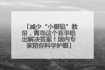 减少“小眼镜”数量，青岛这个赛事给出解决答案！国内专家陪你科学护眼