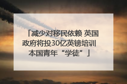 减少对移民依赖 英国政府将投30亿英镑培训本国青年“学徒”