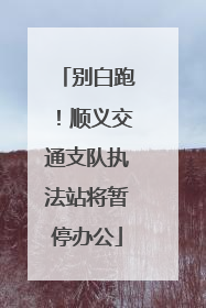 别白跑！顺义交通支队执法站将暂停办公